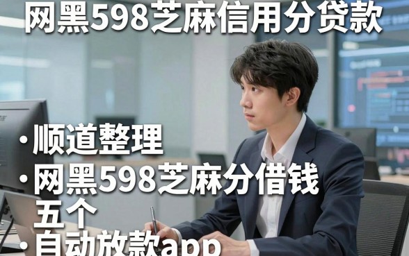 网黑598芝麻信用分贷款，顺道整理五个网黑598芝麻分借钱自动放款app