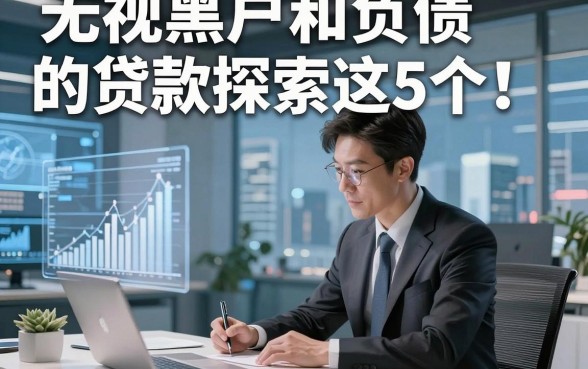 无视黑户和负债的贷款探索这5个！本篇为您深度揭露！
