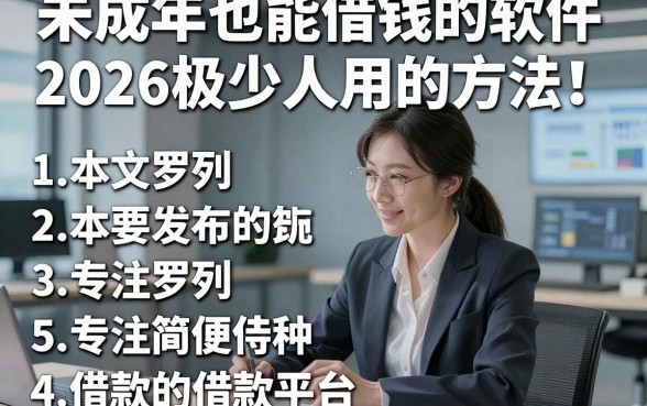 未成年也能借钱的软件2026极少人用的方法！本文罗列5种专注简便借款的借款平台