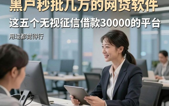黑户秒批几万的网贷软件，这五个无视征信借款30000的平台用过都觉得行