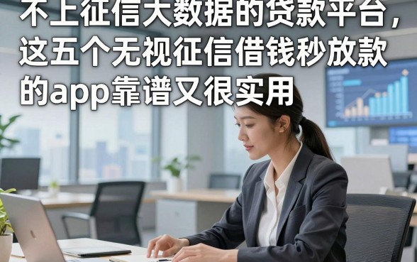 不上征信大数据的贷款平台，这五个无视征信借钱秒放款的app靠谱又很实用