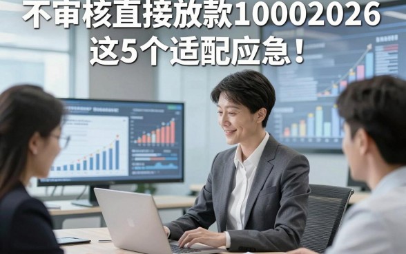 不审核直接放款10002026这5个适配应急！让我们看看专业解答！