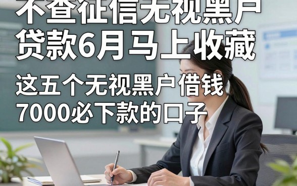 不查征信无视黑户贷款6月马上收藏，这五个无视黑户借钱7000必下款的口子确实可以