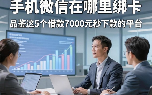 手机微信在哪里绑卡，品鉴这5个借款7000元秒下款的平台