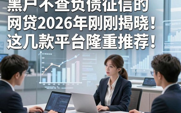 黑户不查负债征信的网贷2026年刚刚揭晓‌！这几款平台隆重推荐！