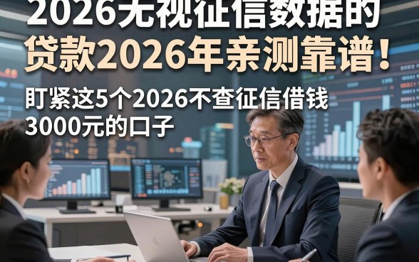 2026无视征信数据的贷款2026年亲测靠谱！盯紧这5个2026不查征信借钱3000元的口子