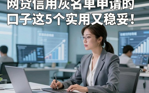 网贷信用灰名单申请的口子这5个实用又稳妥！本篇为您深度综括！