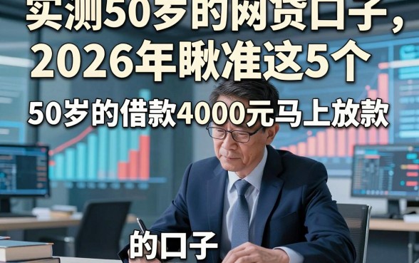 实测50岁的网贷口子，2026年瞅准这5个​50岁的借款4000元马上放款的口子