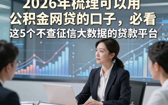 2026年梳理可以用公积金网贷的口子，必看​这5个不查征信大数据的贷款平台2026年