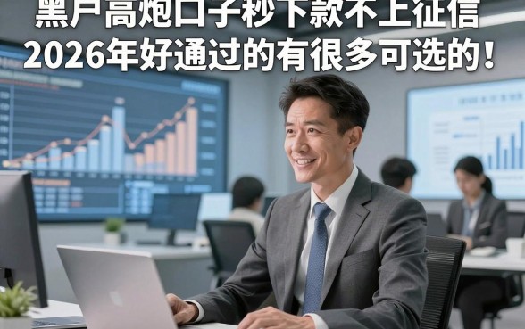黑户高炮口子秒下款不上征信2026年好通过的有很多可选的！，本文为您详细解说这五个黑户贷款平台！