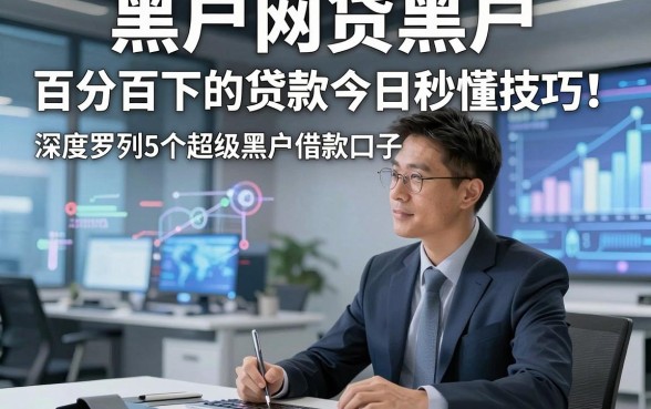 黑户网贷黑户,百分百下的贷款今日秒懂技巧！深度罗列5个超级黑户借款口子