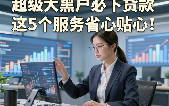 超级大黑户必下贷款这5个服务省心贴心！本文为您精心过滤！