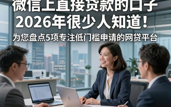 微信上直接贷款的口子2026年很少人知道！为您盘点5项专注低门槛申请的网贷平台