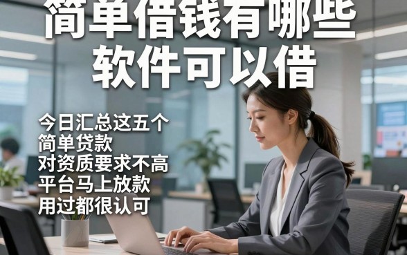 简单借钱有哪些软件可以借，今日汇总这五个简单贷款对资质要求不高平台马上放款用过都很认可