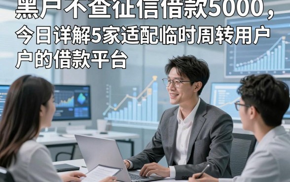 黑户不查征信借款5000，今日详解5家适配临时周转用户的借款平台