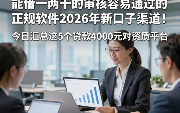 能借一两千的审核容易通过的正规软件2026年新口子渠道！今日汇总这5个贷款4000元对资质要求不高的平台