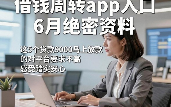 借钱周转app入口6月绝密资料，这5个贷款9000马上放款的对平台要求不高感受踏实安心