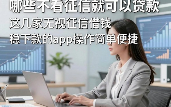 哪些不看征信就可以贷款，这几家无视征信借钱稳下款的app操作简单便捷