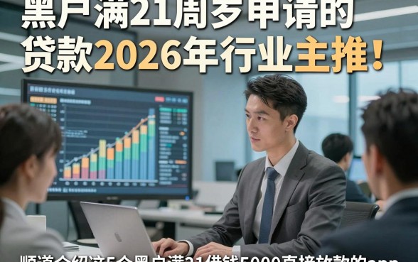 黑户满21周岁申请的贷款2026年行业主推！顺道介绍这5个黑户满21借钱5000直接放款的app