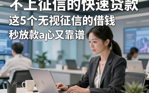 不上征信的快速贷款6月抓紧浏览，这5个无视征信的借钱秒放款app省心又靠谱