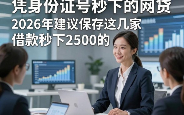 凭身份证号秒下的网贷，2026年建议保存这几家借款秒下2500的app