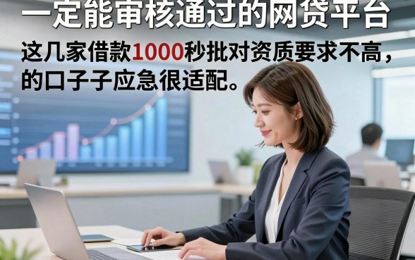 一定能审核通过的网贷平台，这几家借款1000秒批对资质要求不高的口子应急很适配