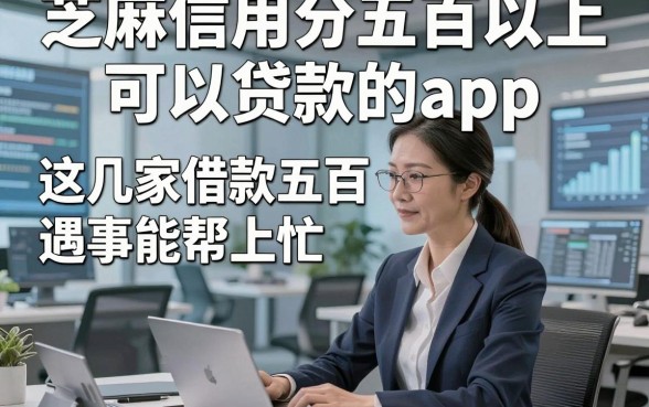 芝麻信用分五百以上可以贷款的app，这几家借款五百秒到账的app遇事能帮上忙