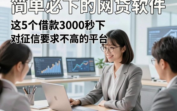 简单必下的网贷软件，探讨这5个借款3000秒下对征信要求不高的平台