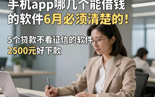 手机app哪几个能借钱的软件6月必须清楚的！本篇探究5个贷款不看征信的软件2500元好下款