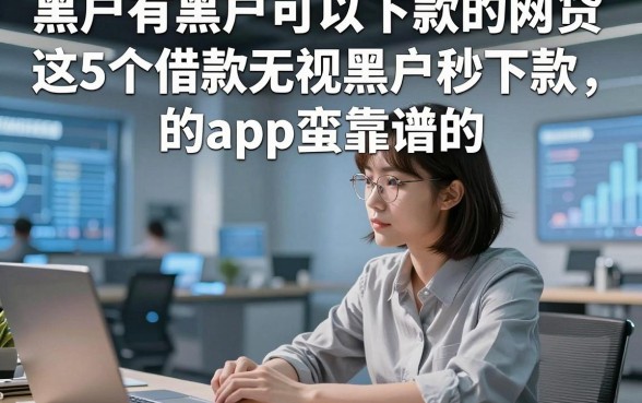 黑户有黑户可以下款的网贷，这5个借款无视黑户秒下款的app蛮靠谱的