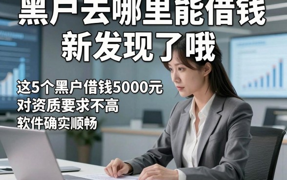 黑户去哪里能借钱新发现了哦，这5个黑户借钱5000元对资质要求不高软件确实顺畅