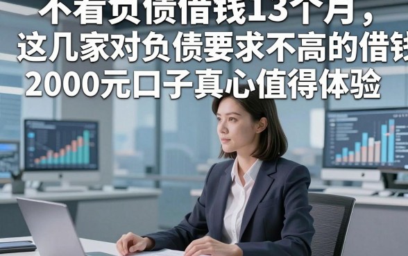 不看负债借钱13个月，这几家对负债要求不高的借钱2000元口子真心值得体验