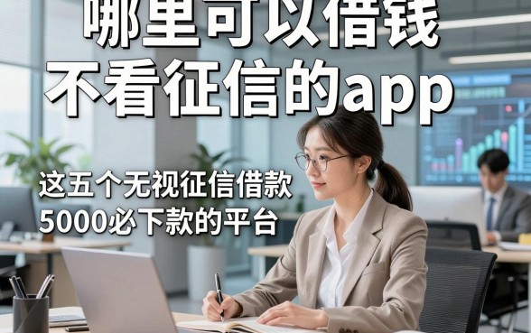 哪里可以借钱不看征信的app，这五个无视征信借款5000必下款的平台急需很有帮助