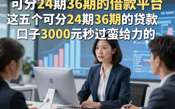 可分24期36期的借款平台，这五个可分24期36期的贷款口子3000元秒过蛮给力的