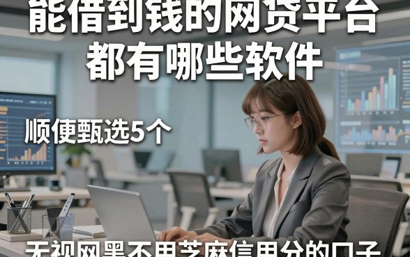能借到钱的网贷平台都有哪些软件，顺便甄选5个无视网黑不用芝麻信用分的口子