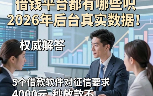借钱平台都有哪些呗2026年后台真实数据！权威解答5个借款软件对征信要求不高4000元秒放款