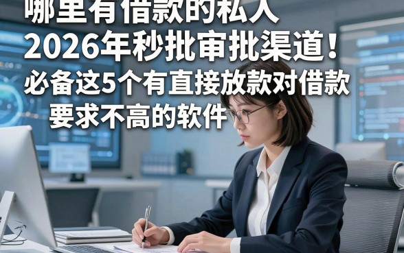 哪里有借款的私人2026年秒批审批渠道！必备这5个有直接放款对借款要求不高的软件