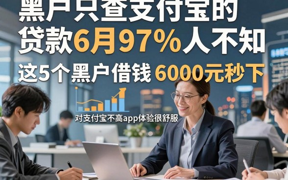 黑户只查支付宝的贷款6月97%人不知，这5个黑户借钱6000元秒下对支付宝要求不高app体验很舒服