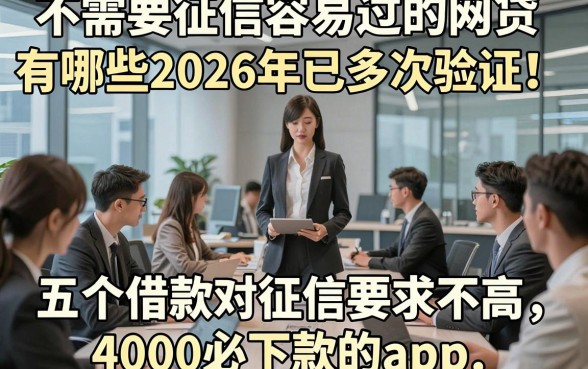 不需要征信容易过的网贷有哪些2026年已多次验证！揭秘五个借款对征信要求不高4000必下款的app