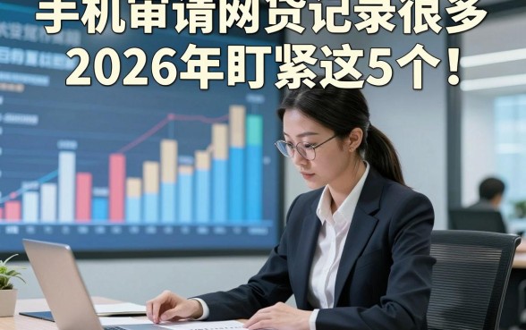 手机审请网贷记录很多2026年盯紧这5个！本篇为您精心了解！