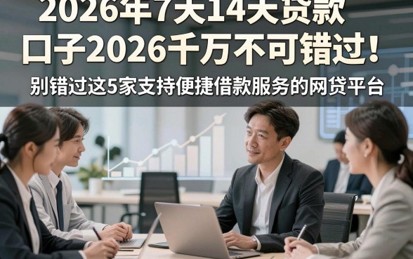 2026年7天14天贷款口子2026千万不可错过！别错过这5家支持便捷借款服务的网贷平台
