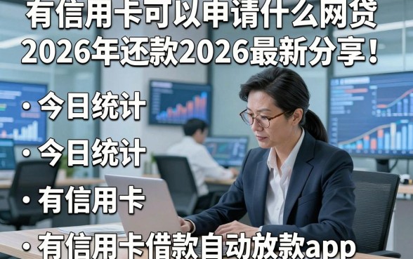 有信用卡可以申请什么网贷2026年还款2026最新分享！今日统计五个有信用卡借款自动放款app
