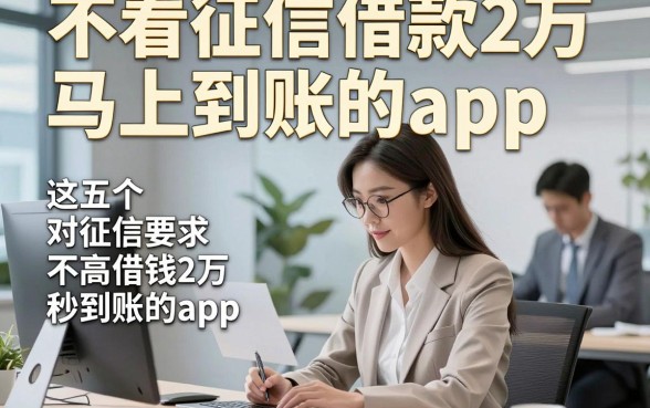 不看征信借款2万马上到账的app，这五个对征信要求不高借钱2万秒到账的app评价很正面