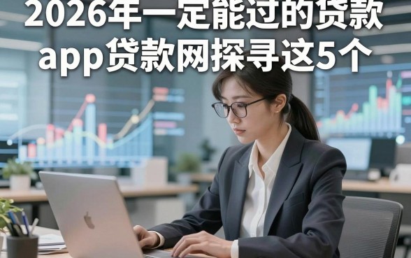 2026年一定能过的贷款app贷款网探寻​这5个，本文为您深度评析！