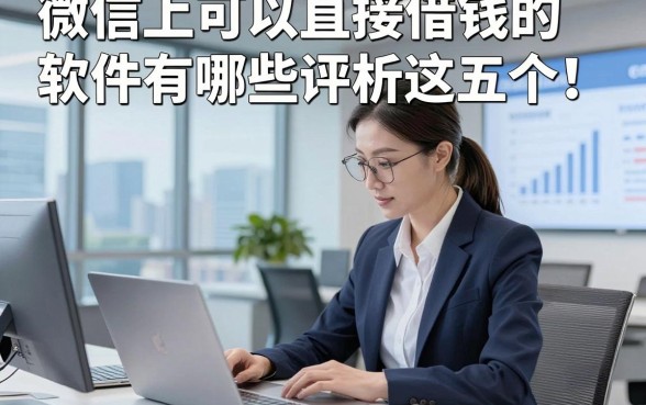 微信上可以直接借钱的软件有哪些评析这五个！本文为您细致汇集！