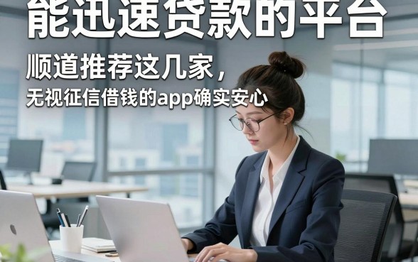 能迅速贷款的平台，顺道推荐这几家无视征信借钱秒放款的app确实安心