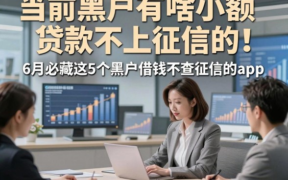 当前黑户有啥小额贷款不上征信的！6月必藏这5个黑户借钱不查征信的app