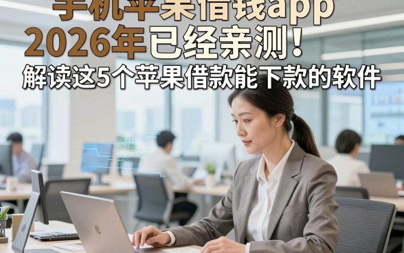 手机苹果借钱app2026年已经亲测！解读这5个苹果借款能下款的软件