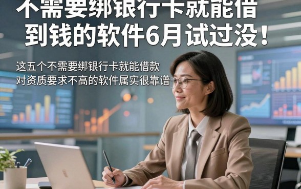 不需要绑银行卡就能借到钱的软件6月试过没！这五个不需要绑银行卡就能借款对资质要求不高的软件属实很靠谱