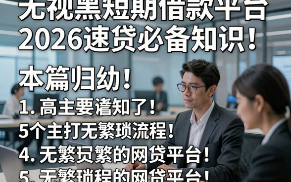 无视黑白短期借款平台2026速贷必备知识！本篇归纳5个主打无繁琐流程的网贷平台